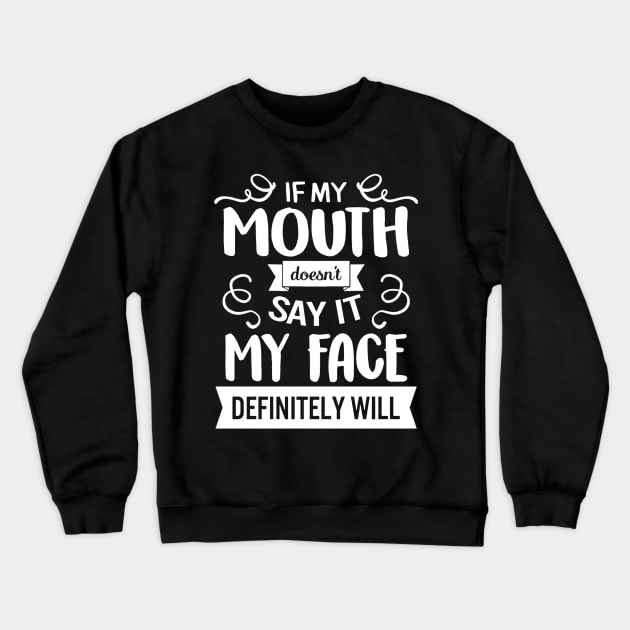 If My Mouth Doesn't Say It My Face Definitely Crewneck Sweatshirt by eraillustrationart